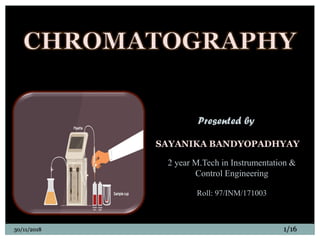 Presented by
SAYANIKA BANDYOPADHYAY
2 year M.Tech in Instrumentation &
Control Engineering
Roll: 97/INM/171003
30/11/2018 1/16
 