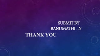 SUBMIT BY
BANUMATHI . N
THANK YOU
 