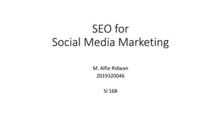 SEO for
Social Media Marketing
M. Alfie Ridwan
2019320046
SI 16B
 