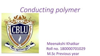 Conducting polymer
Meenakshi Khatkar
Roll no. 180000701029
M.Sc Previous year
 