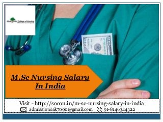 Visit - http://socon.in/m-sc-nursing-salary-in-india
admissionoak7000@gmail.com 91-8146344322
M.Sc Nursing Salary
In India
 