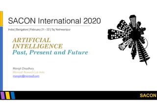 SACON 2020
ARTIFICIAL  
INTELLIGENCE 
Past, Present and Future
Monojit Choudhury
Microsoft Research Lab India
monojitc@mic...