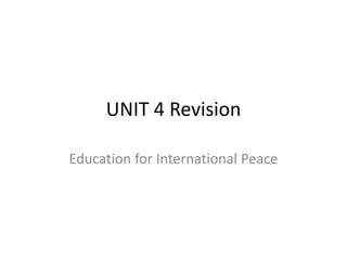 UNIT 4 Revision
Education for International Peace
 