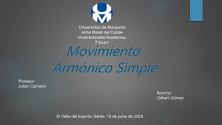 Universidad de Margarita
Alma Mater del Caribe
Vicerrectorado Académico
Física I
Profesor:
Julian Carneiro
Alumno:
Gilbert Gómez
El Valle del Espíritu Santo, 15 de junio de 2020
 