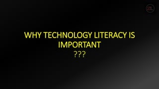 WHY TECHNOLOGY LITERACY IS
IMPORTANT
???
 