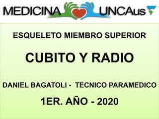 ESQUELETO MIEMBRO SUPERIOR
CUBITO Y RADIO
DANIEL BAGATOLI - TECNICO PARAMEDICO
1ER. AÑO - 2020
 
