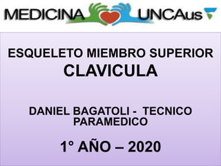 ESQUELETO MIEMBRO SUPERIOR
CLAVICULA
DANIEL BAGATOLI - TECNICO
PARAMEDICO
1° AÑO – 2020
 