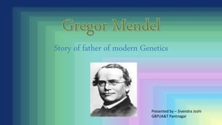 Story of father of modern Genetics
Presented by – Sivendra Joshi
GBPUA&T Pantnagar
 