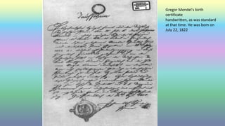 Gregor Mendel's birth
certificate
handwritten, as was standard
at that time. He was bom on
July 22, 1822
 