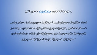 გაზეთი ივერია აღნიშნავდა,
„არც ერთი საზოგადო საქმე არ დაწყებულა ჩვენში, რომ
გიორგი დავითის-ძეს [ქართველიშვილს] დახმარება არ
აღმოეჩინოს. იმის ცხონებული და მადლიანი მარჯვენა
ყველას შემწეობას და შველას უჩენდა.“
 