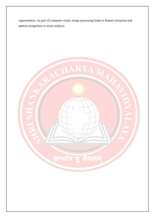 segmentation. As part of computer vision, image processing leads to feature extraction and
pattern recognition or scene analysis.
 
