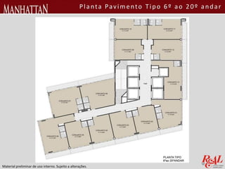 Material preliminar de uso interno. Sujeito a alterações.
Planta Pavimento Tipo 6º ao 20º andar
 