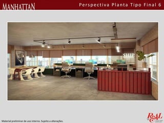 Material preliminar de uso interno. Sujeito a alterações.
Perspectiva Planta Tipo Final 6
 