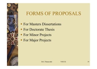FORMS OF PROPOSALS
 For Masters Dissertations
 For Doctorate Thesis
 For Minor Projects
 For Major Projects
Dr.C.Thanavathi VOCCE 19
 