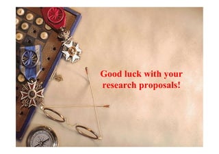 Good luck with your
research proposals!
 