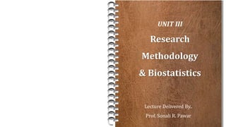 Lecture Delivered By..
Prof. Sonali R. Pawar
UNIT III
Research
Methodology
& Biostatistics
 