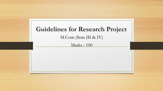 Guidelines for Research Project
M.Com (Sem III & IV)
Marks : 100
 