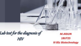 Labtest for the diagnosisof
HIV
M.ARJUN
18UT25
III BSc Biotechnology
 