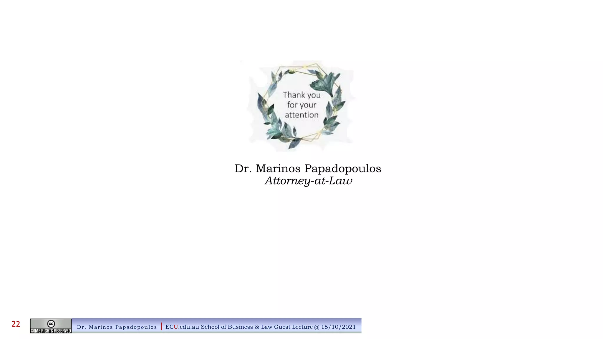 Dr. Marinos Papadopoulos
Attorney-at-Law
Dr. Marinos Papadopoulos | ECU.edu.au School of Business & Law Guest Lecture @ 15/10/2021
22
 