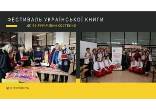 Ф Е С Т И В А Л Ь У К Р А Ї Н С Ь К О Ї К Н И Г И
ІДЕНТИЧНІСТЬ
ДО 90-РІЧЧЯ ЛІНИ КОСТЕНКО
 