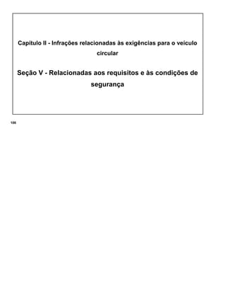 Capítulo II - Infrações relacionadas às exigências para o veículo
circular
Seção V - Relacionadas aos requisitos e às condições de
segurança
106
 