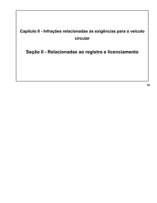 Capítulo II - Infrações relacionadas às exigências para o veículo
circular
Seção II - Relacionadas ao registro e licenciamento
69
 