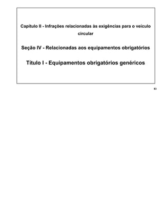 Capítulo II - Infrações relacionadas às exigências para o veículo
circular
Seção IV - Relacionadas aos equipamentos obrigatórios
Título I - Equipamentos obrigatórios genéricos
83
 