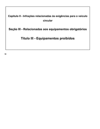 Capítulo II - Infrações relacionadas às exigências para o veículo
circular
Seção III - Relacionadas aos equipamentos obrigatórios
Título III - Equipamentos proibidos
94
 