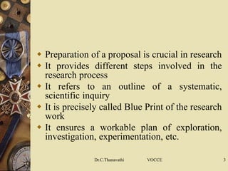  Preparation of a proposal is crucial in research
 It provides different steps involved in the
research process
 It ref...