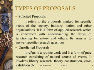 TYPES OF PROPOSALS
 Solicited Proposals
It refers to the proposals marked for specific
needs of the society, industry, na...