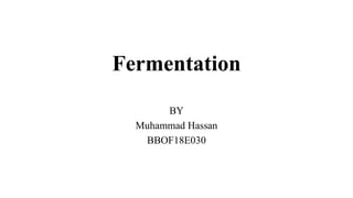 Fermentation
BY
Muhammad Hassan
BBOF18E030
 