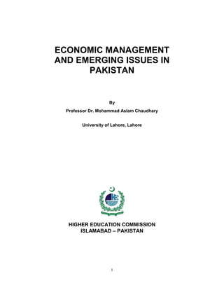 I
ECONOMIC MANAGEMENT
AND EMERGING ISSUES IN
PAKISTAN
By
Professor Dr. Mohammad Aslam Chaudhary
University of Lahore, Lahore
HIGHER EDUCATION COMMISSION
ISLAMABAD – PAKISTAN
 