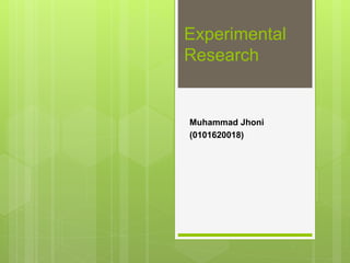 Experimental
Research
Muhammad Jhoni
(0101620018)
 