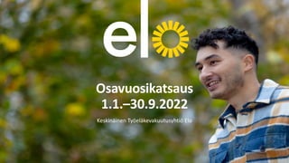 Osavuosikatsaus
1.1.–30.9.2022
Keskinäinen Työeläkevakuutusyhtiö Elo
 