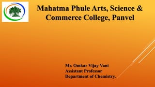 Mr. Omkar Vijay Vani
Assistant Professor
Department of Chemistry.
Mahatma Phule Arts, Science &
Commerce College, Panvel
 