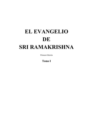 EL EVANGELIO
DE
SRI RAMAKRISHNA
Primera Edición
Tomo I
 