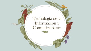 Tecnología de la
Información y
Comunicaciones
 