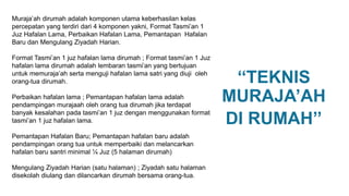 ‘‘TEKNIS
MURAJA’AH
DI RUMAH’’
Muraja’ah dirumah adalah komponen utama keberhasilan kelas
percepatan yang terdiri dari 4 ko...