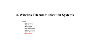 4. Wireless Telecommunication Systems
GSM
 Overview
 Services
 Sub-systems
 Components
Handover
 