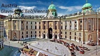 m
Austria
Glavni grad:Beč(Vienna)
Broj stanovnika:8.956 miliona
 