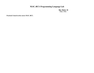 M.SC.-BC3: Programming Language Lab
Practical’s based on the course M.SC.-BC3.
Max. Marks: 50
Time: 3 Hrs
 