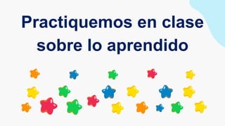 Practiquemos en clase
sobre lo aprendido
 