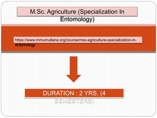 M.Sc. Agriculture (Specialization In
Entomology)
https://www.mmumullana.org/course/msc-agriculture-specialization-in-
entomology
DURATION : 2 YRS. (4
SEMESTERS)
 
