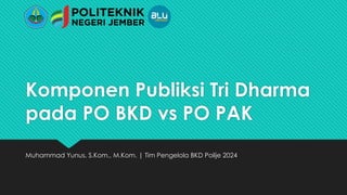 Komponen Publiksi Tri Dharma
pada PO BKD vs PO PAK
Muhammad Yunus, S.Kom., M.Kom. | Tim Pengelola BKD Polije 2024
 