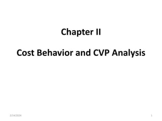 Chapter II
Cost Behavior and CVP Analysis
2/14/2024 1
 