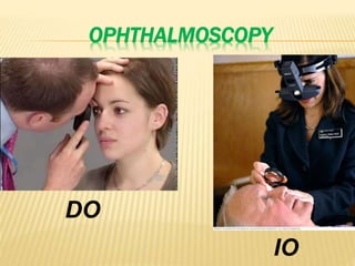 OPHTHALMOSCOPY
DO
IO
 