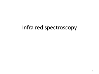 1
Infra red spectroscopy
 