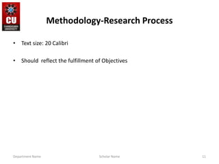 Methodology-Research Process
• Text size: 20 Calibri
• Should reflect the fulfillment of Objectives
Scholar Name
Department Name 11
 