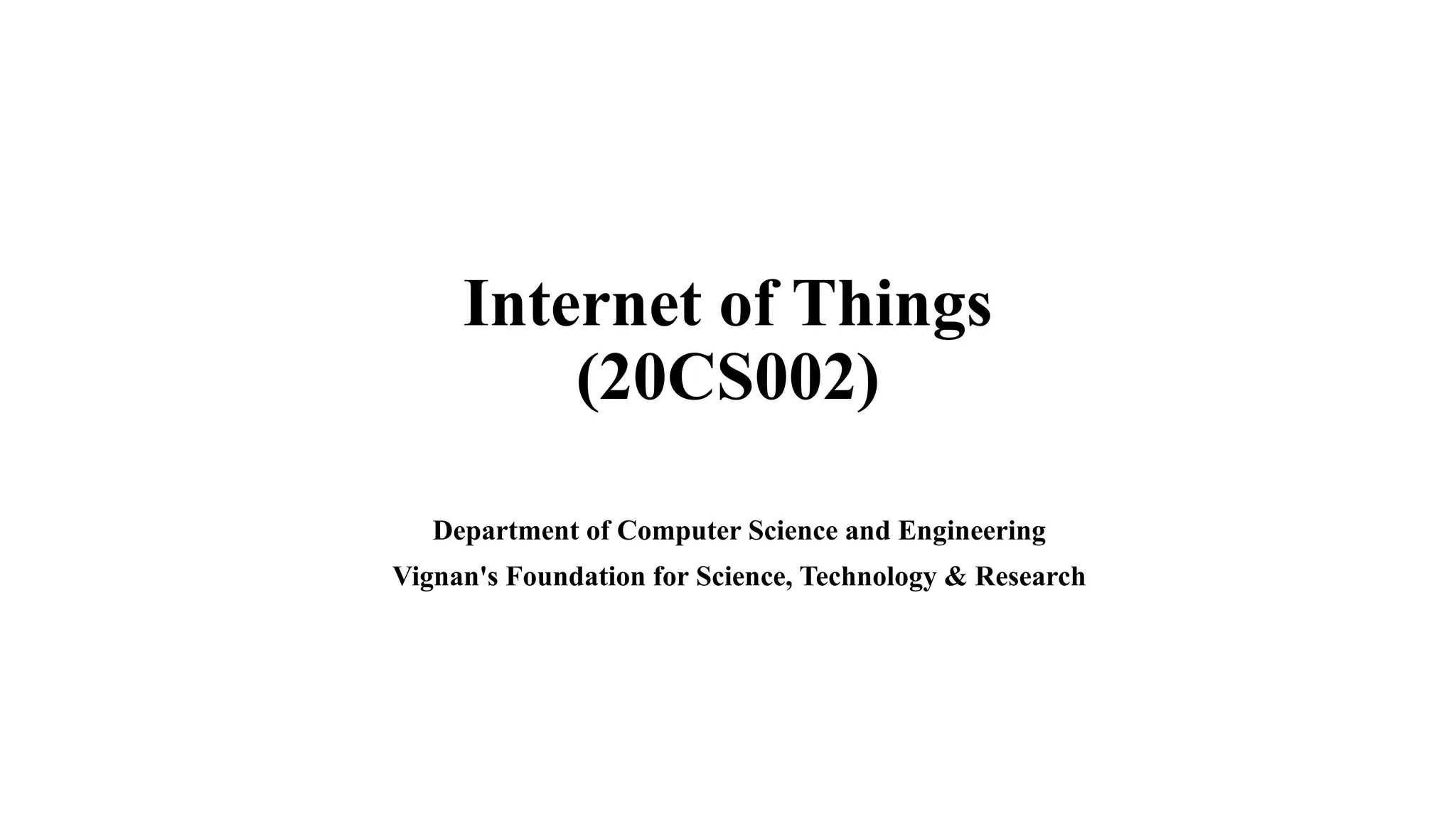 Internet of Things
(20CS002)
Department of Computer Science and Engineering
Vignan's Foundation for Science, Technology & Research
 