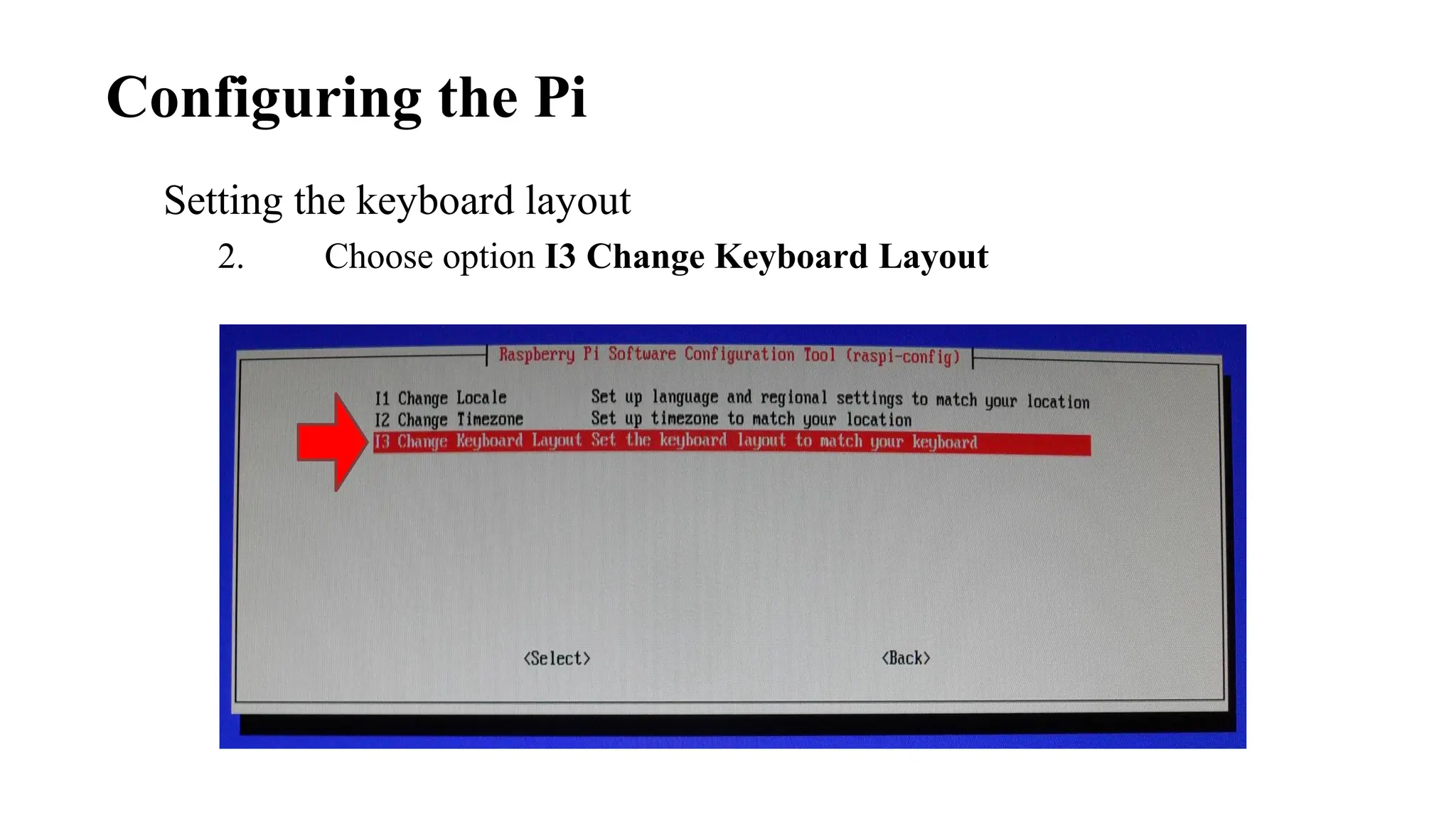 Setting the keyboard layout
2. Choose option I3 Change Keyboard Layout
Configuring the Pi
 